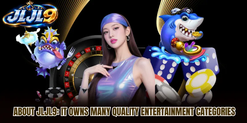 About JLJL9: it owns many quality entertainment categories