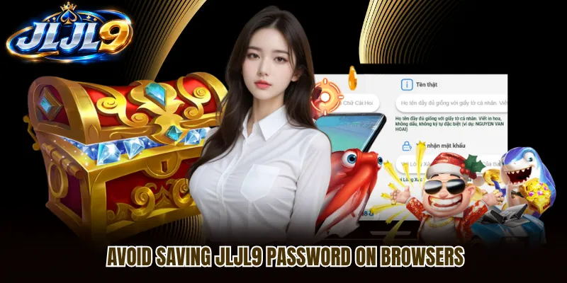 Avoid saving JLJL9 password on browsers Avoid saving JLJL9 password on browsers