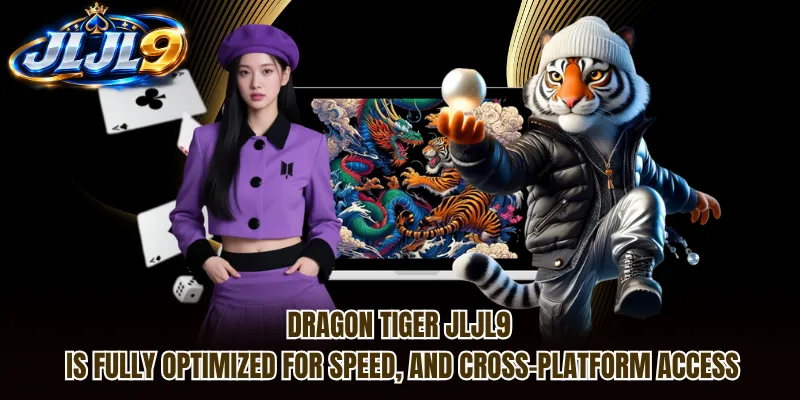 Dragon Tiger JLJL9 is fully optimized for speed, and cross-platform access Dragon Tiger JLJL9 is fully optimized for speed, and cross-platform access