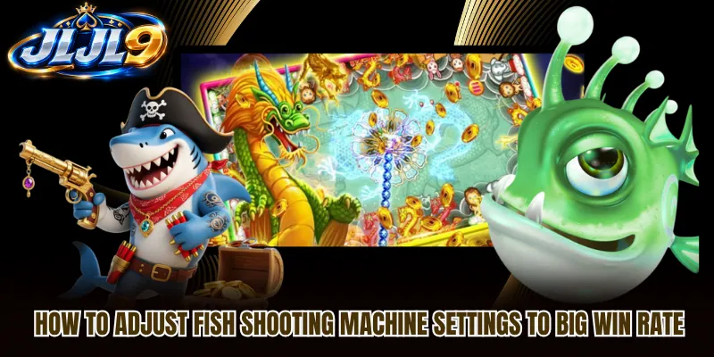 How To Adjust Fish Shooting Machine Settings To Big Win Rate