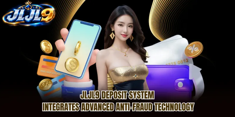 JLJL9 deposit system integrates advanced anti-fraud technology JLJL9 deposit system integrates advanced anti-fraud technology