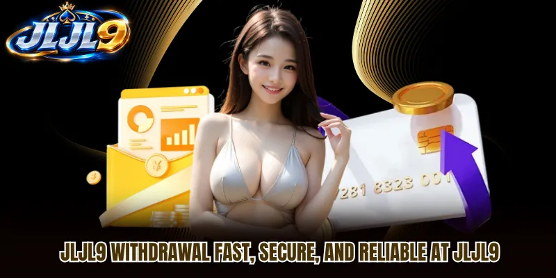 JLJL9 Withdrawal Fast, Secure, And Reliable At JLJL9
