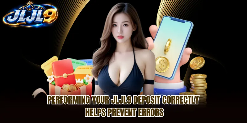 Performing your JLJL9 Deposit correctly helps prevent errors Performing your JLJL9 Deposit correctly helps prevent errors