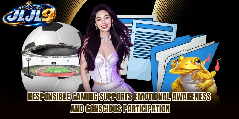 Responsible Gaming supports emotional awareness and conscious participation Responsible Gaming supports emotional awareness and conscious participation