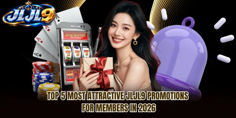 Top 5 Most Attractive JLJL9 Promotions For Members In 2026